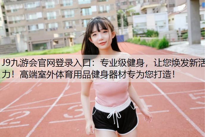 专业级健身，让您焕发新活力！高端室外体育用品健身器材专为您打造！